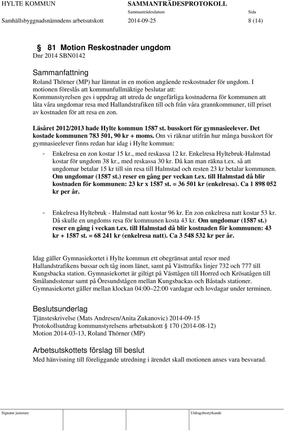 våra grannkommuner, till priset av kostnaden för att resa en zon. Läsåret 2012/2013 hade Hylte kommun 1587 st. busskort för gymnasieelever. Det kostade kommunen 783 501, 90 kr + moms.