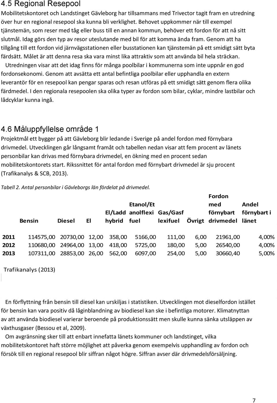 Idag görs den typ av resor uteslutande med bil för att komma ända fram. Genom att ha tillgång till ett fordon vid järnvägsstationen eller busstationen kan tjänstemän på ett smidigt sätt byta färdsätt.