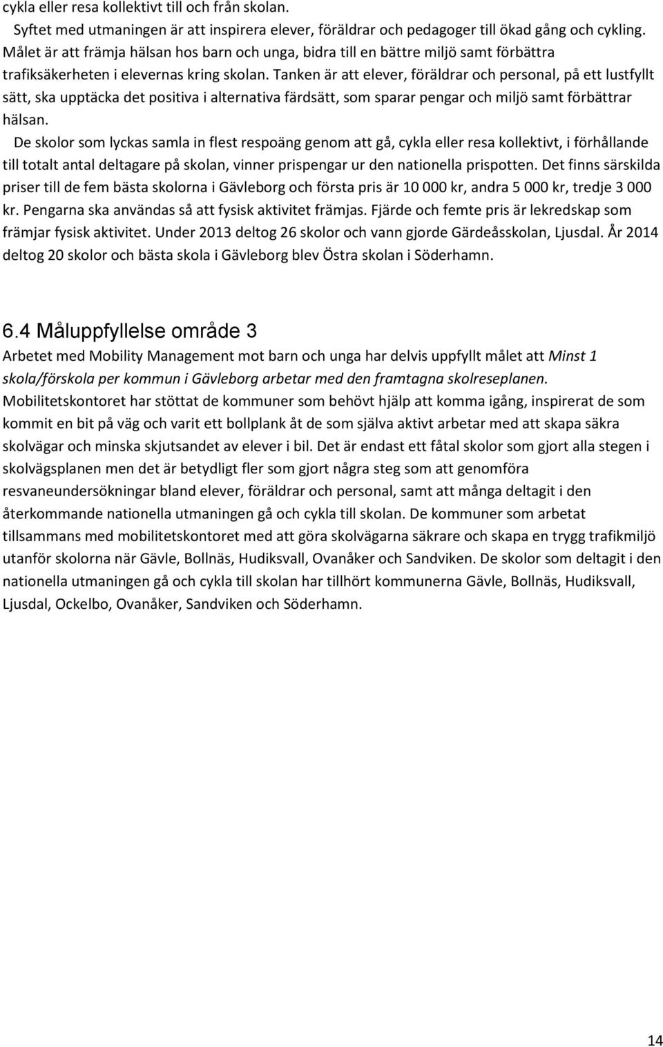 Tanken är att elever, föräldrar och personal, på ett lustfyllt sätt, ska upptäcka det positiva i alternativa färdsätt, som sparar pengar och miljö samt förbättrar hälsan.