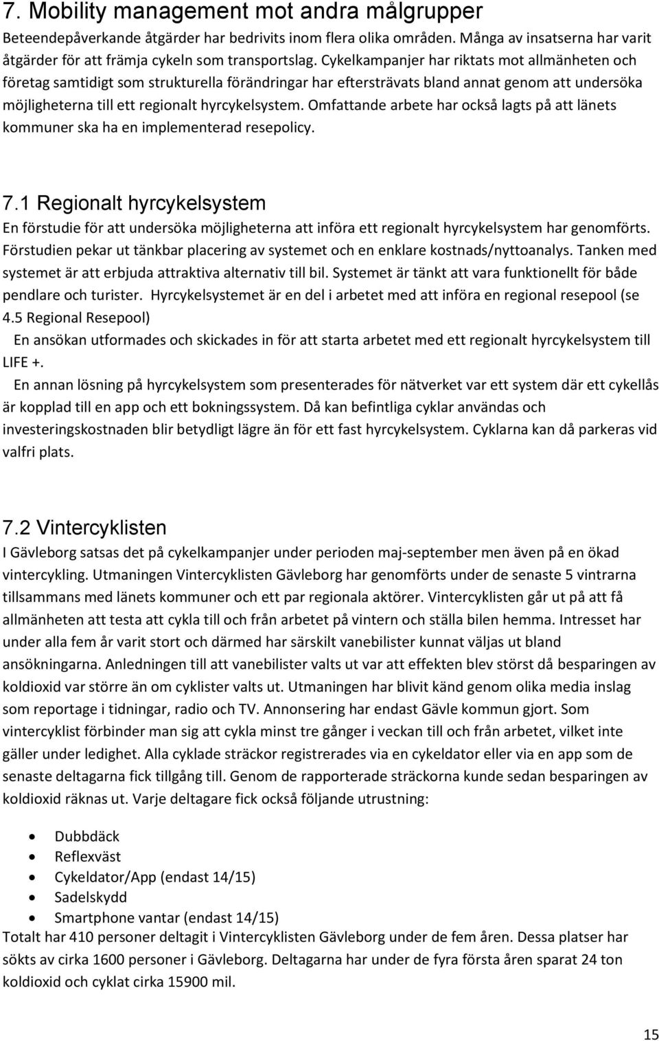 Omfattande arbete har också lagts på att länets kommuner ska ha en implementerad resepolicy. 7.