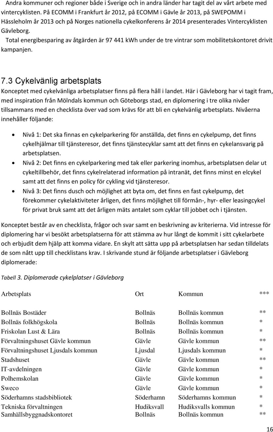 Total energibesparing av åtgärden är 97 441 kwh under de tre vintrar som mobilitetskontoret drivit kampanjen. 7.