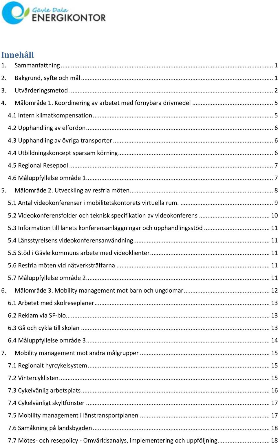 .. 8 5.1 Antal videokonferenser i mobilitetskontorets virtuella rum.... 9 5.2 Videokonferensfolder och teknisk specifikation av videokonferens... 10 5.