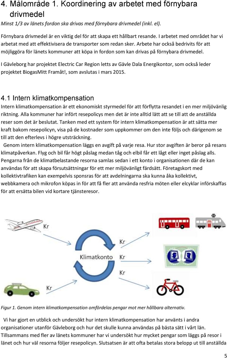 Arbete har också bedrivits för att möjliggöra för länets kommuner att köpa in fordon som kan drivas på förnybara drivmedel.