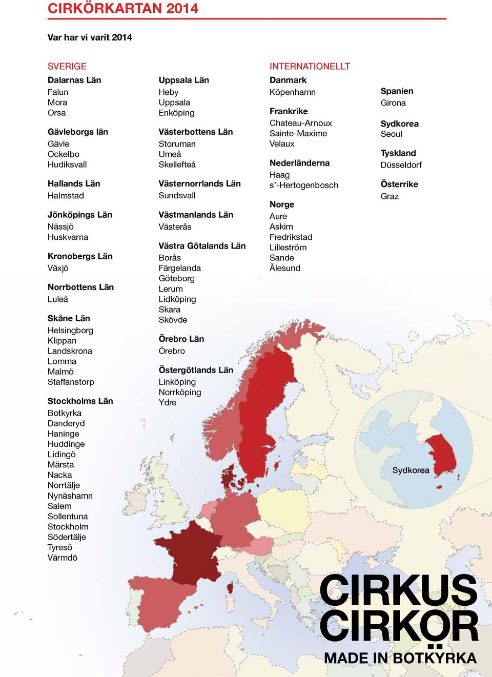 Stockholm Södertälje Tyresö Värmdö Uppsala Län Heby Uppsala Enköping Västerbottens Län Storuman Umeå Skellefteå Västernorrlands Län Sundsvall Västmanlands Län Västerås Västra Götalands Län Borås