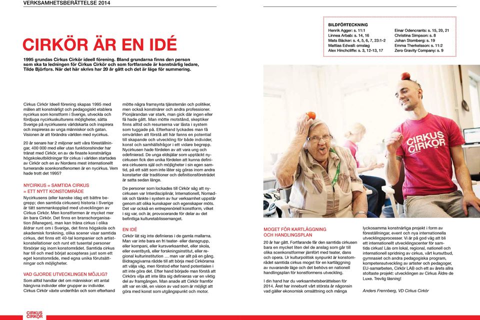 Bildförteckning Henrik Agger: s. 11:1 Linnea Arbab: s. 14, 16 Mats Bäcker: s. 4, 5, 6, 7, 23:1-2 Mattias Edwall: omslag Alex Hinchcliffe: s. 3, 12-13, 17 Einar Odencrants: s.