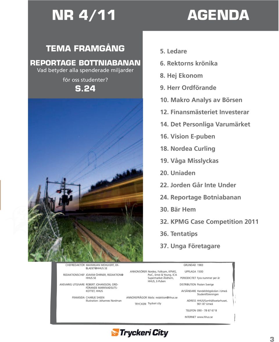 Reportage Botniabanan 30. Bär Hem 32. KPMG Case Competition 2011 36. Tentatips 37. Unga Företagare CHEFREDAKTÖR MAXMILIAN MOHLKERT, EK- BLADET@HHUS.SE REDAKTIONSCHEF JOAKIM ÖHRNER, REDAKTION@ HHUS.