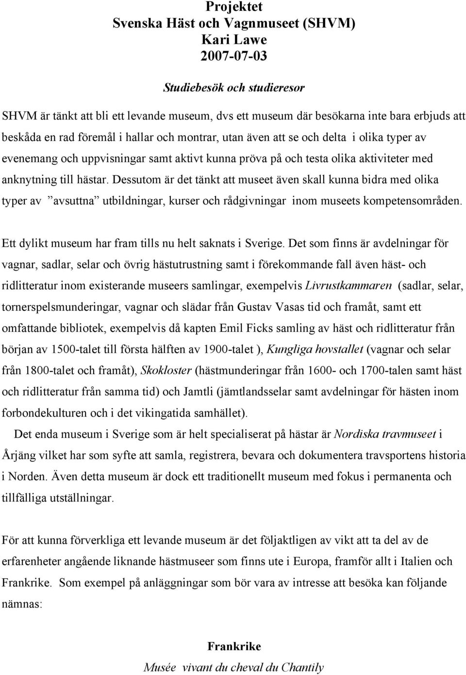 Dessutom är det tänkt att museet även skall kunna bidra med olika typer av avsuttna utbildningar, kurser och rådgivningar inom museets kompetensområden.