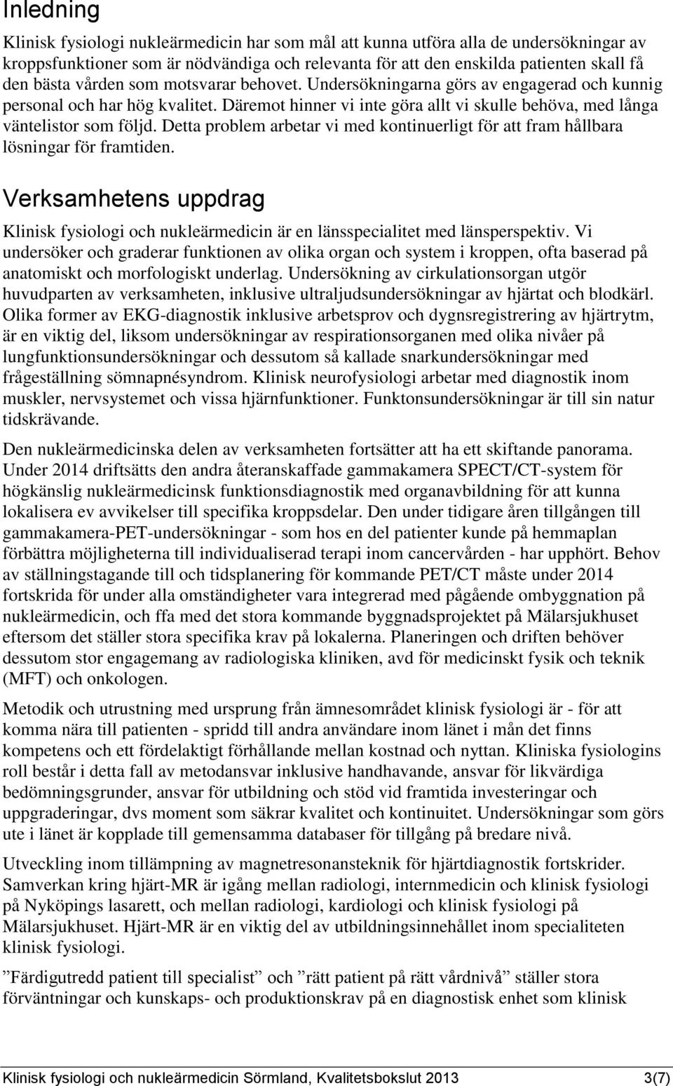 Detta problem arbetar vi med kontinuerligt för att fram hållbara lösningar för framtiden. Verksamhetens uppdrag Klinisk fysiologi och nukleärmedicin är en länsspecialitet med länsperspektiv.