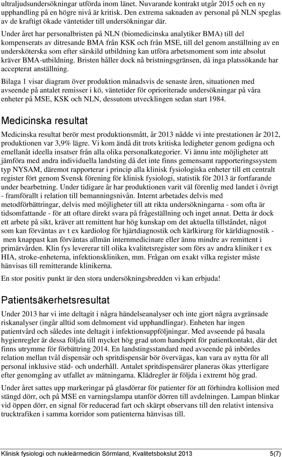 Under året har personalbristen på NLN (biomedicinska analytiker BMA) till del kompenserats av ditresande BMA från KSK och från MSE, till del genom anställning av en undersköterska som efter särskild