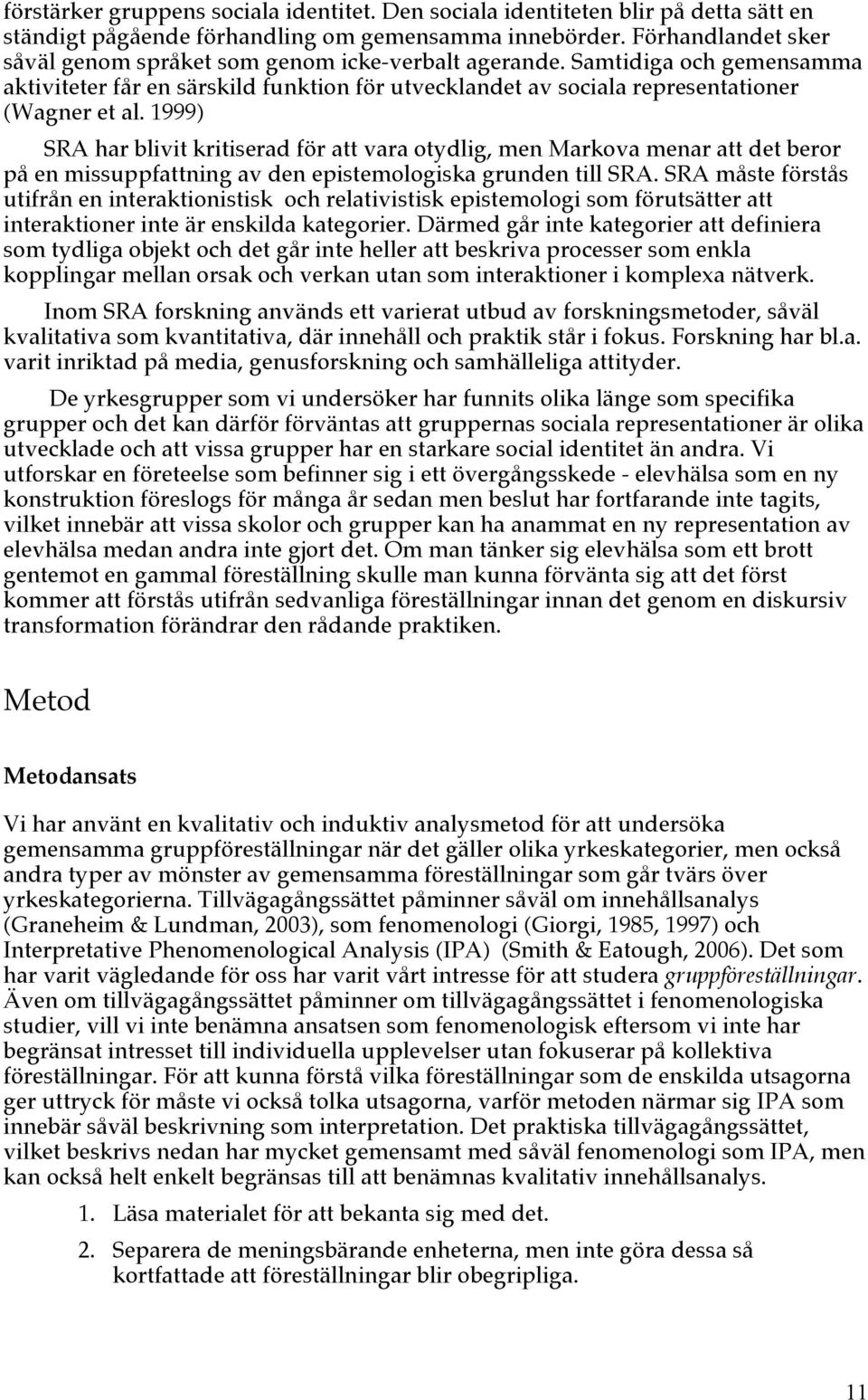 1999) SRA har blivit kritiserad för att vara otydlig, men Markova menar att det beror på en missuppfattning av den epistemologiska grunden till SRA.