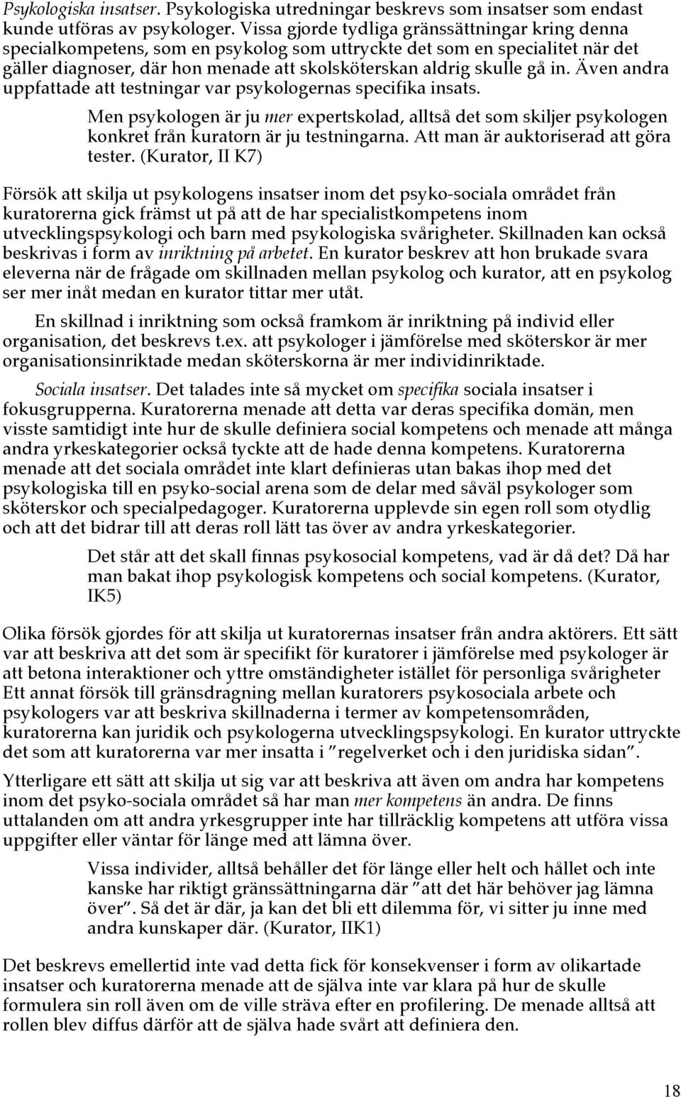 Även andra uppfattade att testningar var psykologernas specifika insats. Men psykologen är ju mer expertskolad, alltså det som skiljer psykologen konkret från kuratorn är ju testningarna.