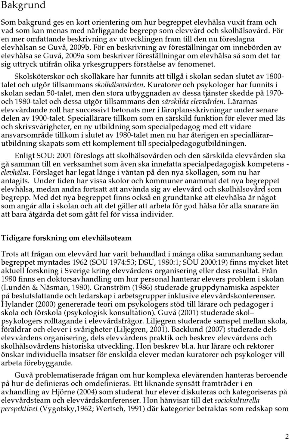 För en beskrivning av föreställningar om innebörden av elevhälsa se Guvå, 2009a som beskriver föreställningar om elevhälsa så som det tar sig uttryck utifrån olika yrkesgruppers förståelse av