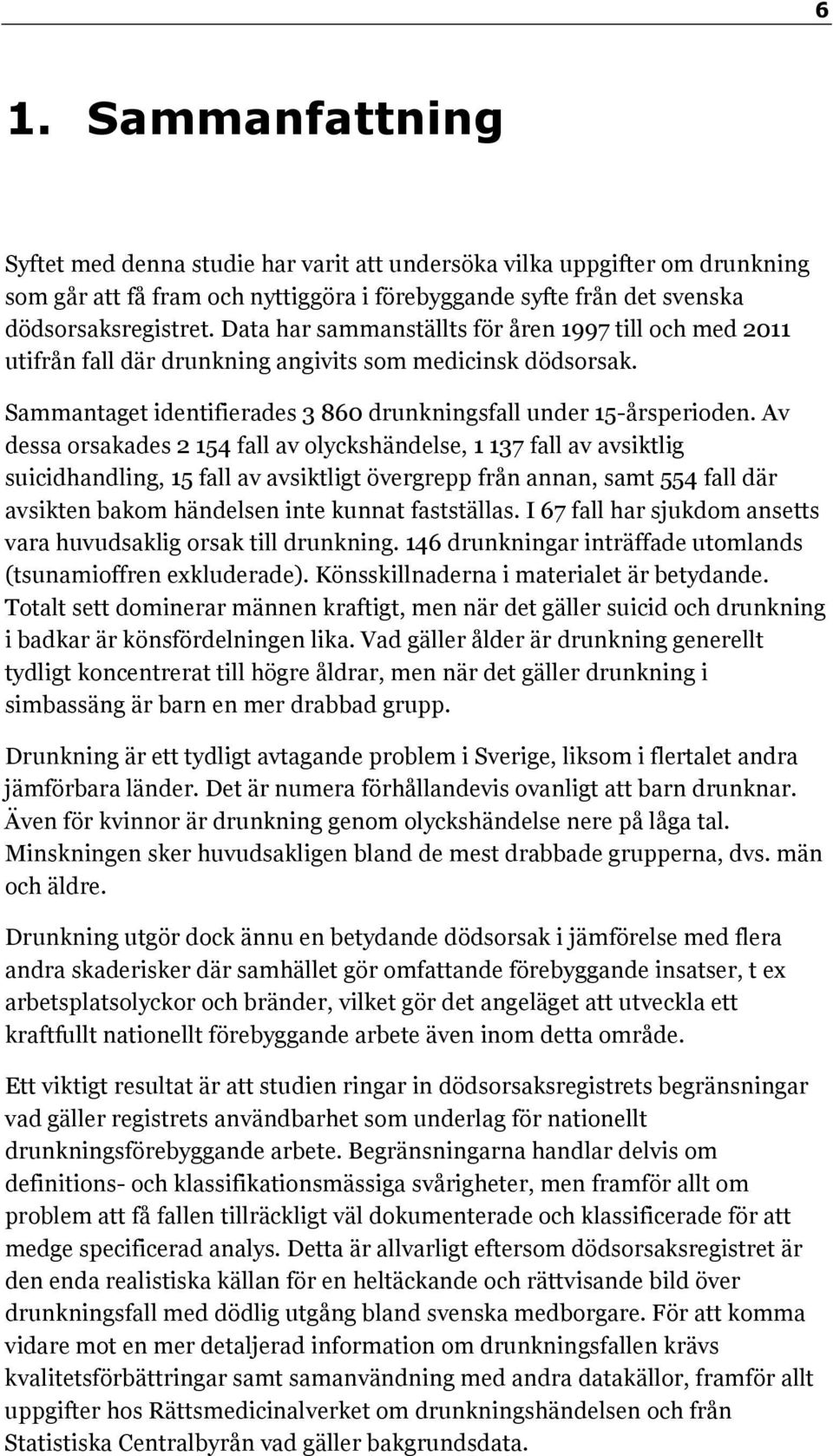 Av dessa orsakades 2 154 fall av olyckshändelse, 1 137 fall av avsiktlig suicidhandling, 15 fall av avsiktligt övergrepp från annan, samt 554 fall där avsikten bakom händelsen inte kunnat fastställas.