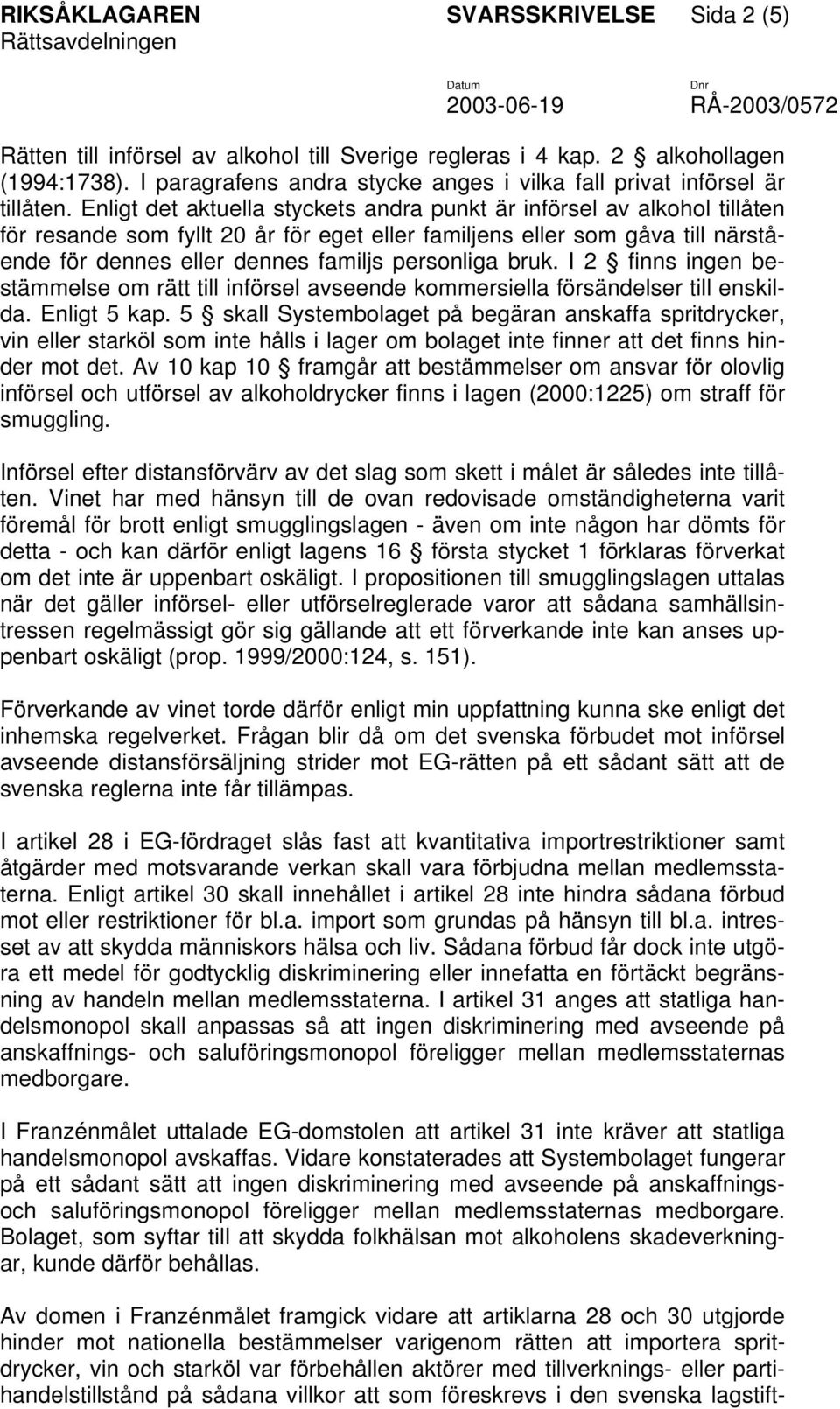 Enligt det aktuella styckets andra punkt är införsel av alkohol tillåten för resande som fyllt 20 år för eget eller familjens eller som gåva till närstående för dennes eller dennes familjs personliga