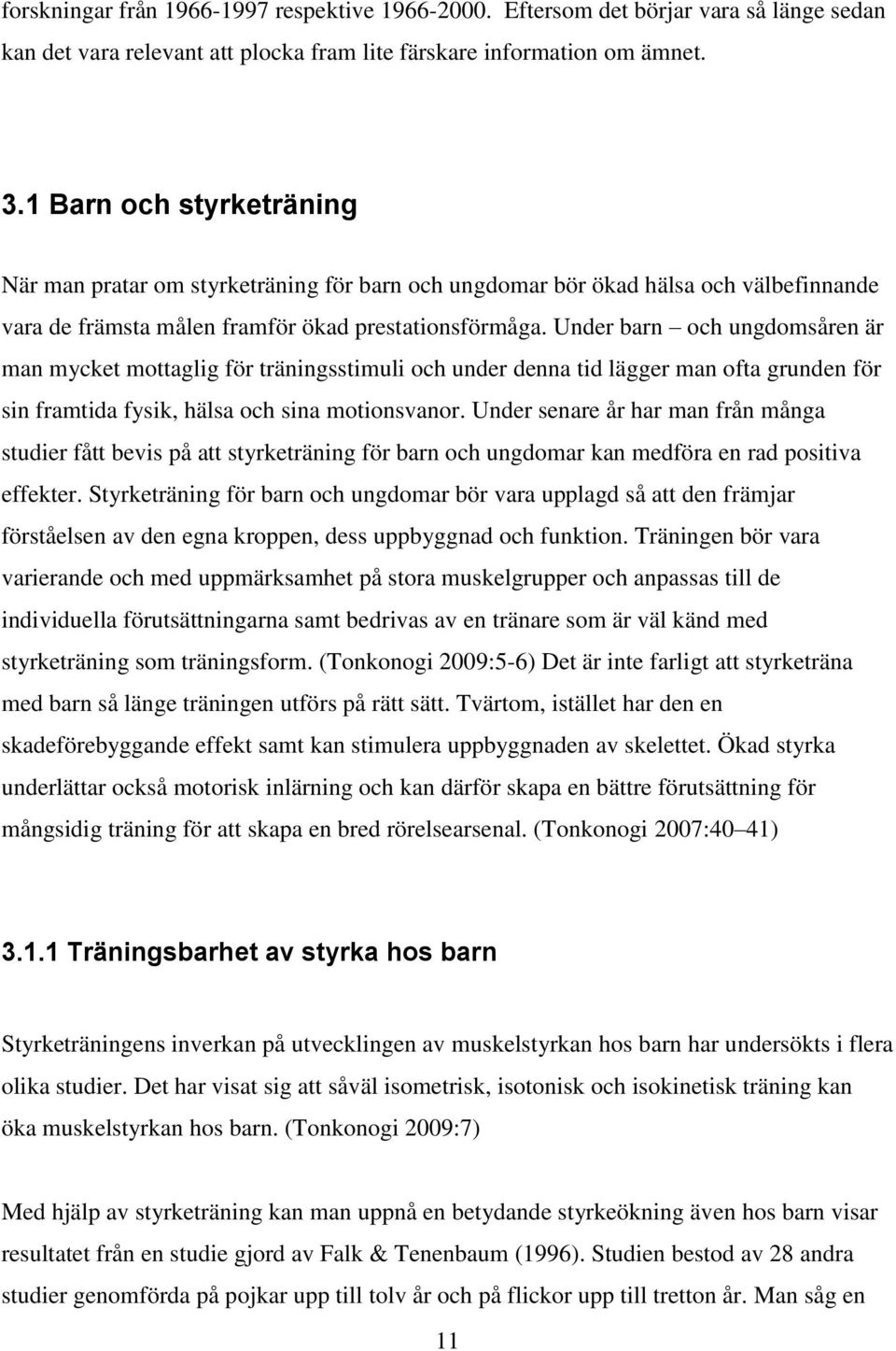 Under barn och ungdomsåren är man mycket mottaglig för träningsstimuli och under denna tid lägger man ofta grunden för sin framtida fysik, hälsa och sina motionsvanor.