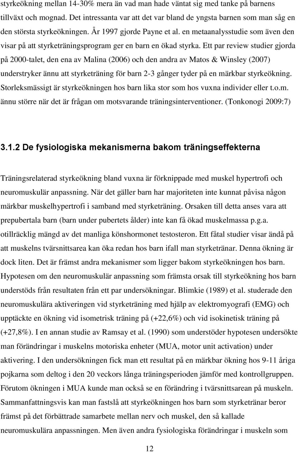 Ett par review studier gjorda på 2000-talet, den ena av Malina (2006) och den andra av Matos & Winsley (2007) understryker ännu att styrketräning för barn 2-3 gånger tyder på en märkbar styrkeökning.