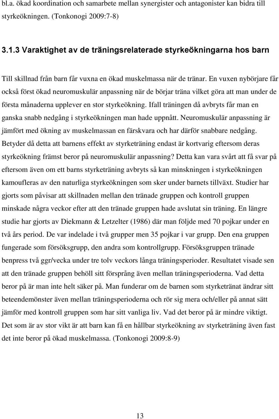En vuxen nybörjare får också först ökad neuromuskulär anpassning när de börjar träna vilket göra att man under de första månaderna upplever en stor styrkeökning.