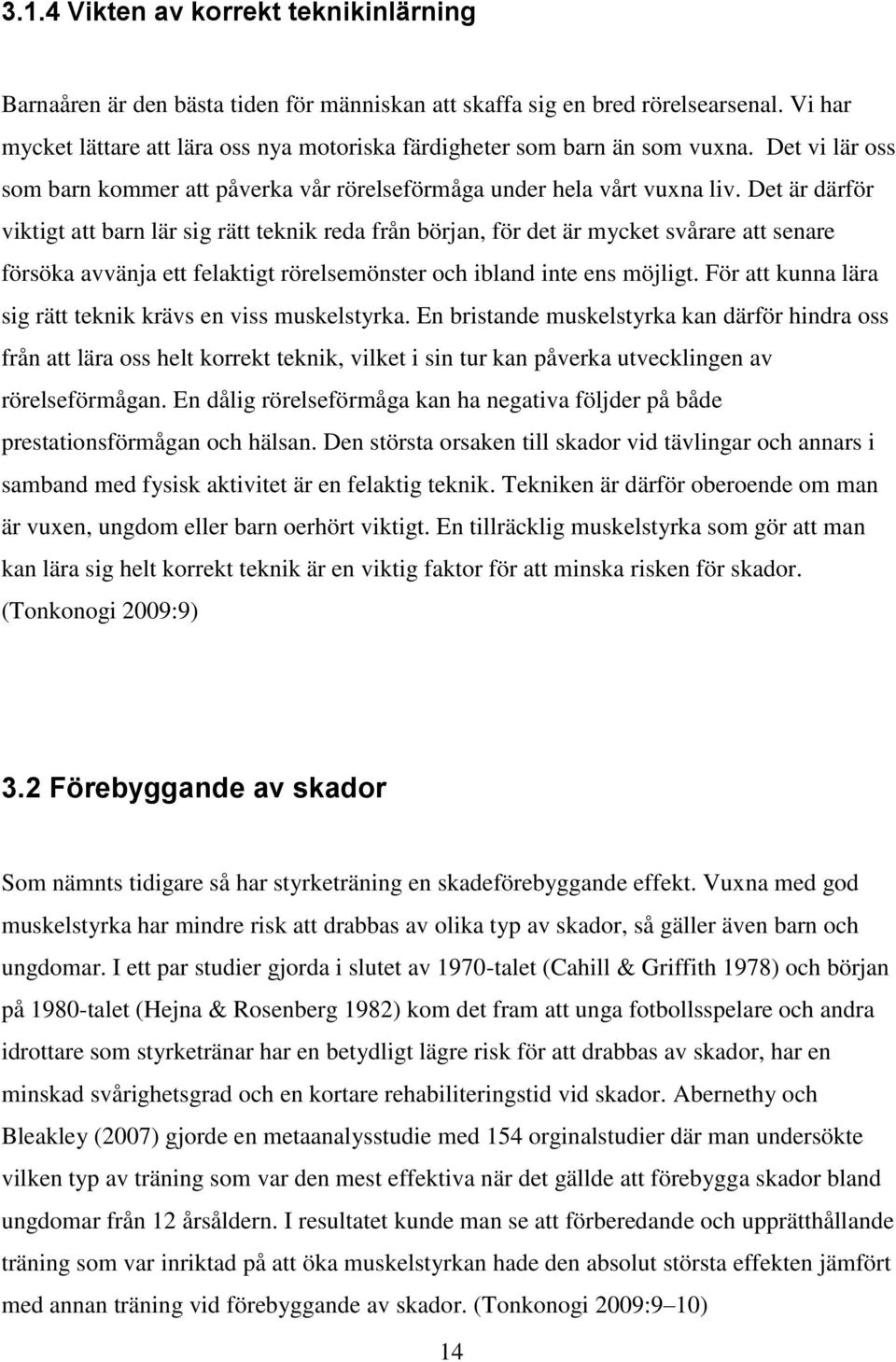 Det är därför viktigt att barn lär sig rätt teknik reda från början, för det är mycket svårare att senare försöka avvänja ett felaktigt rörelsemönster och ibland inte ens möjligt.