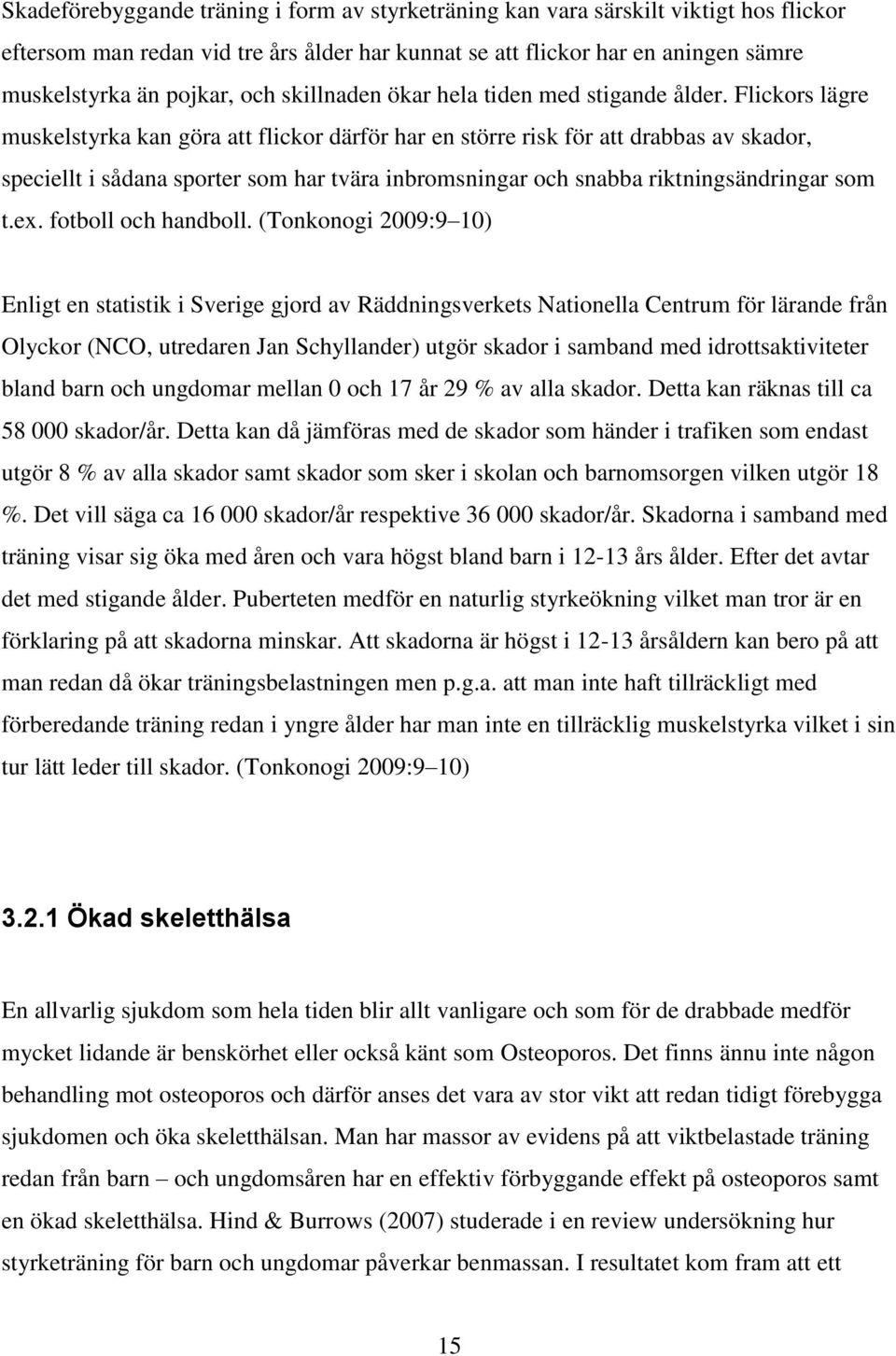 Flickors lägre muskelstyrka kan göra att flickor därför har en större risk för att drabbas av skador, speciellt i sådana sporter som har tvära inbromsningar och snabba riktningsändringar som t.ex.