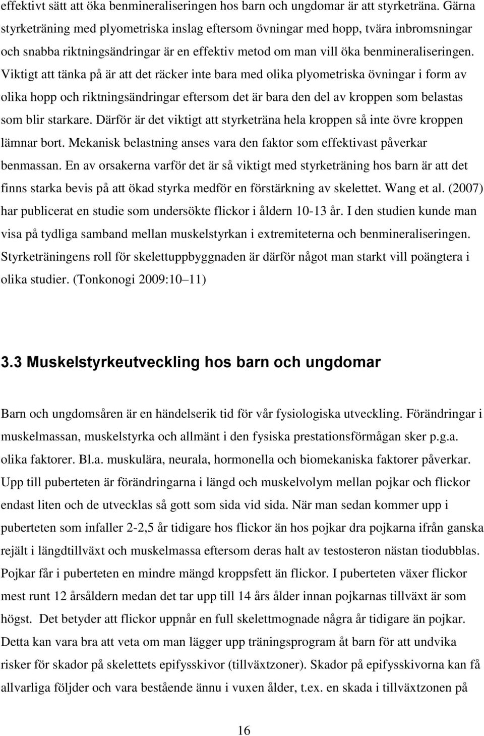 Viktigt att tänka på är att det räcker inte bara med olika plyometriska övningar i form av olika hopp och riktningsändringar eftersom det är bara den del av kroppen som belastas som blir starkare.
