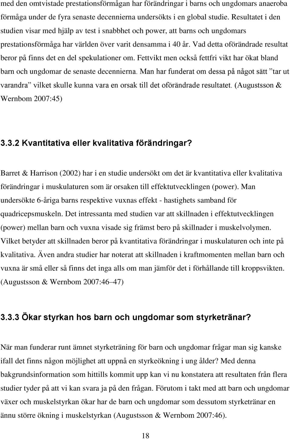 Vad detta oförändrade resultat beror på finns det en del spekulationer om. Fettvikt men också fettfri vikt har ökat bland barn och ungdomar de senaste decennierna.