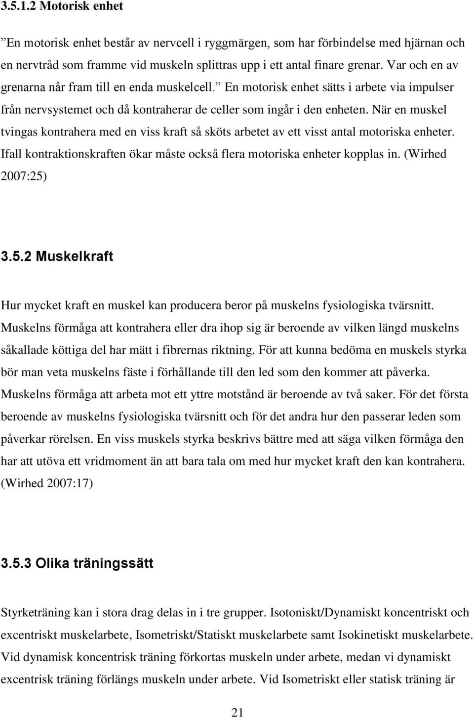 När en muskel tvingas kontrahera med en viss kraft så sköts arbetet av ett visst antal motoriska enheter. Ifall kontraktionskraften ökar måste också flera motoriska enheter kopplas in.