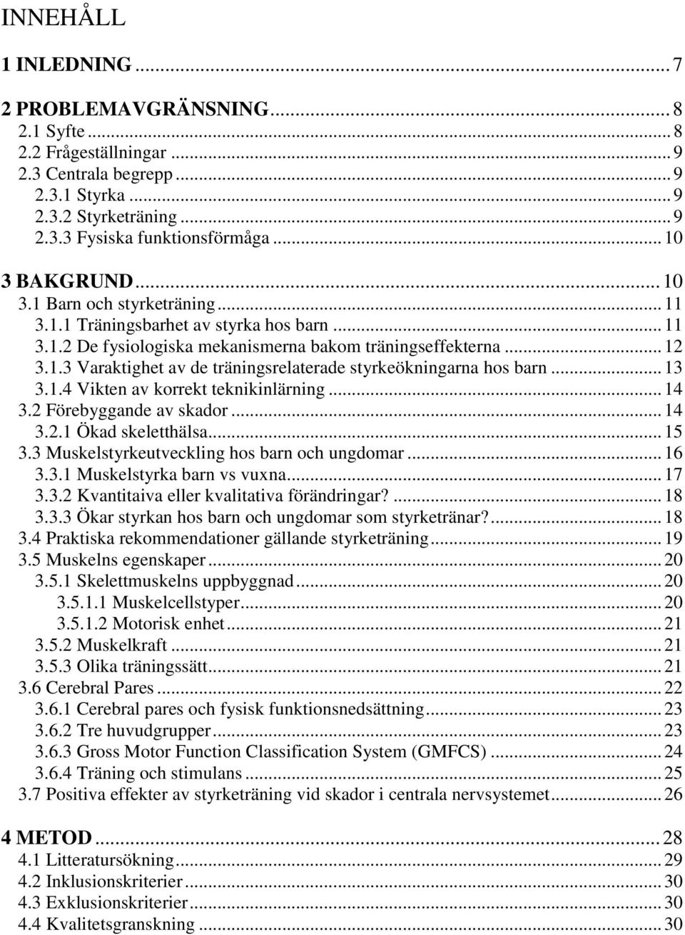 .. 13 3.1.4 Vikten av korrekt teknikinlärning... 14 3.2 Förebyggande av skador... 14 3.2.1 Ökad skeletthälsa... 15 3.3 Muskelstyrkeutveckling hos barn och ungdomar... 16 3.3.1 Muskelstyrka barn vs vuxna.