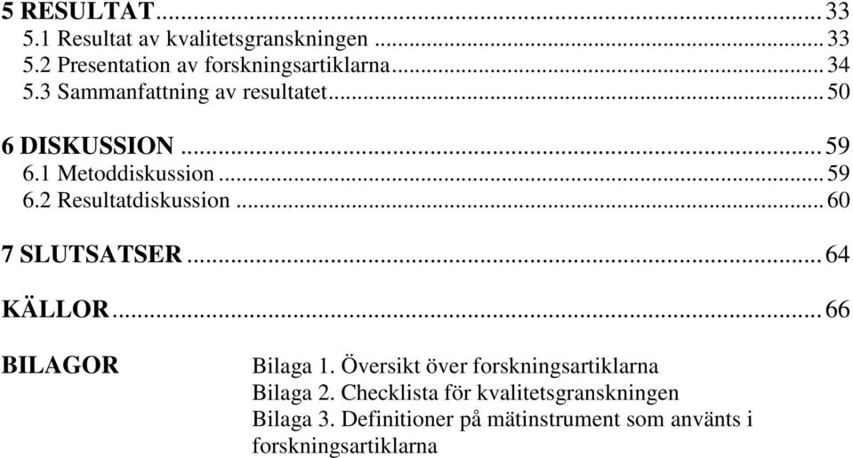 .. 60 7 SLUTSATSER... 64 KÄLLOR... 66 BILAGOR Bilaga 1. Översikt över forskningsartiklarna Bilaga 2.