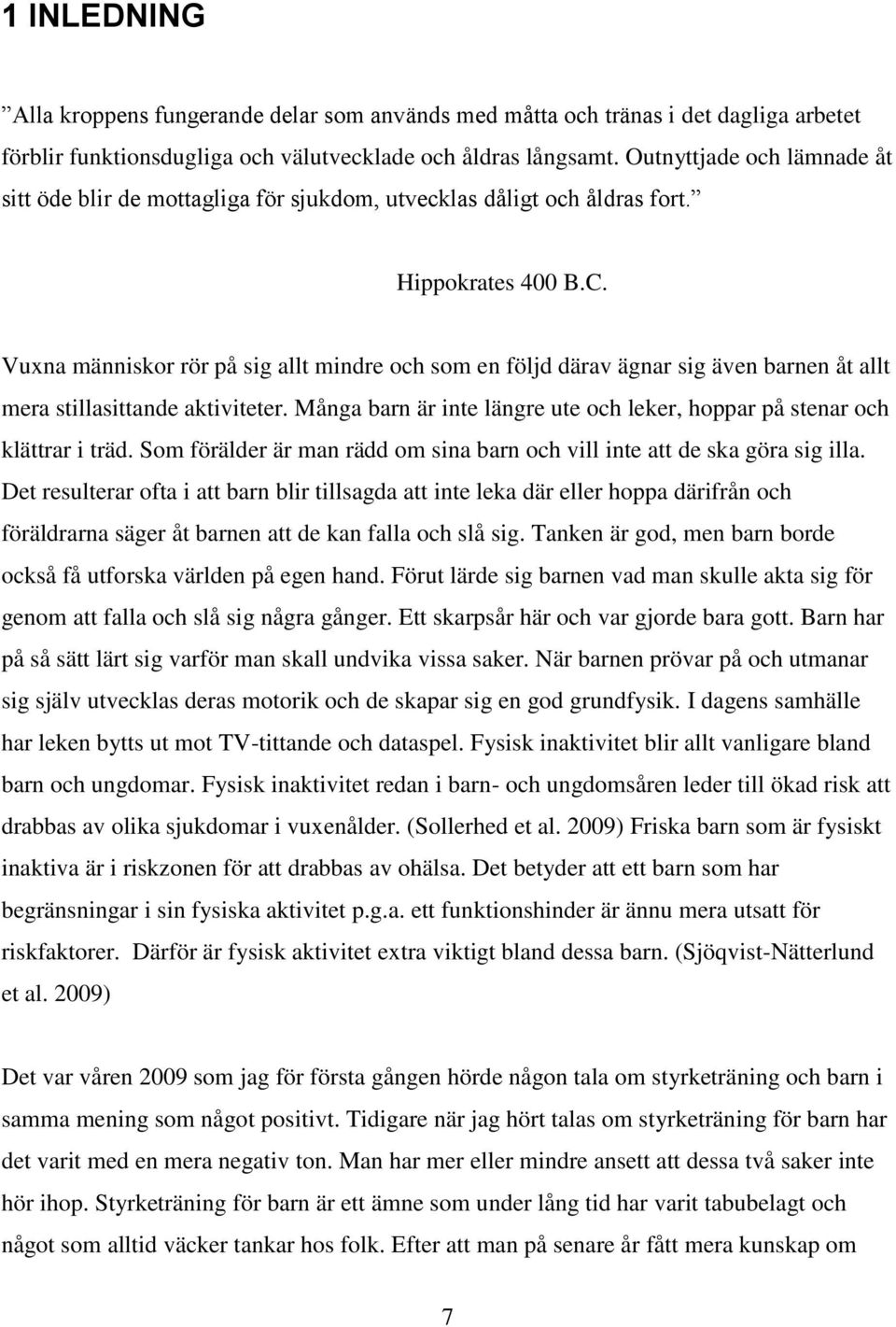 Vuxna människor rör på sig allt mindre och som en följd därav ägnar sig även barnen åt allt mera stillasittande aktiviteter.