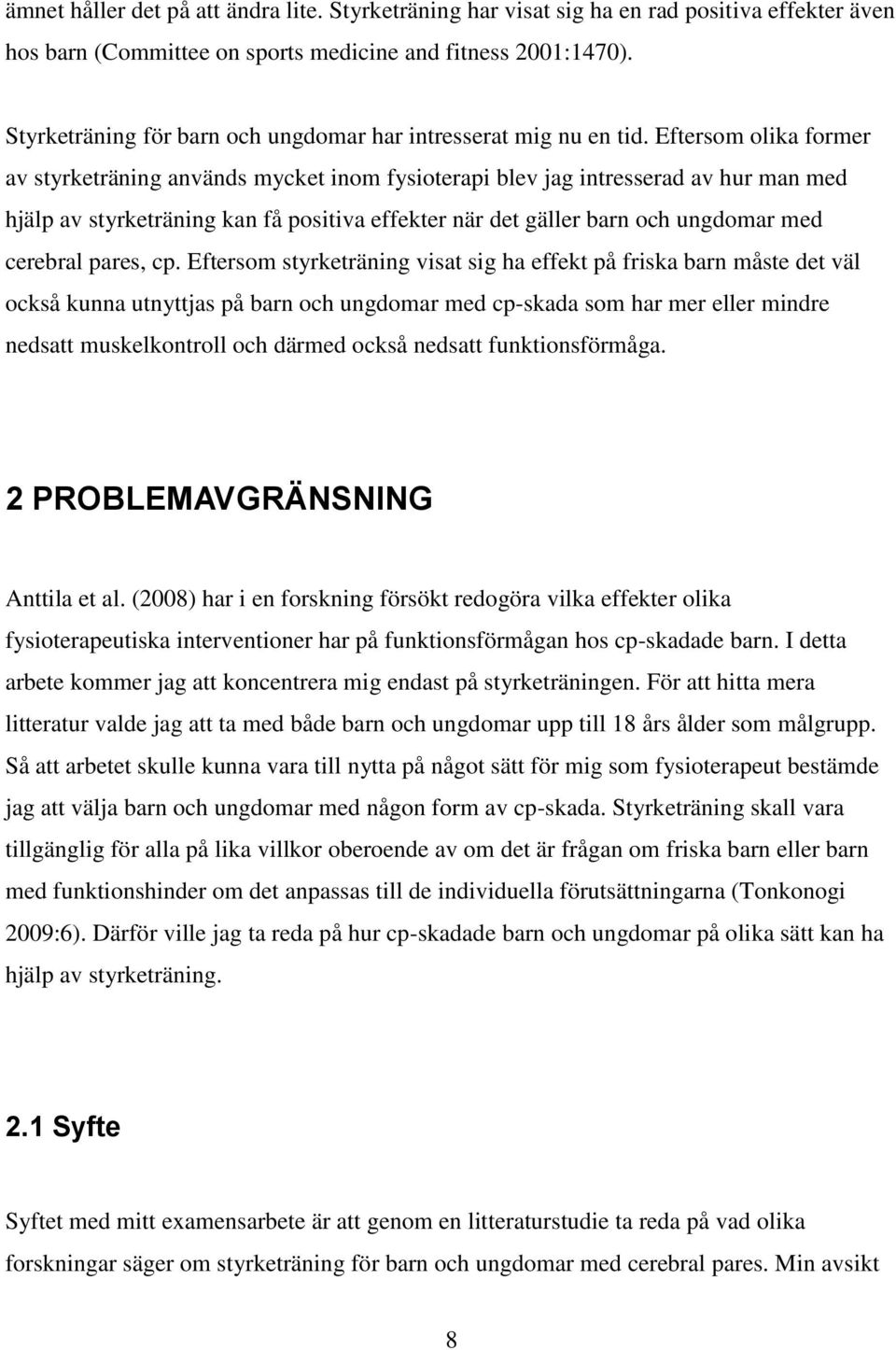 Eftersom olika former av styrketräning används mycket inom fysioterapi blev jag intresserad av hur man med hjälp av styrketräning kan få positiva effekter när det gäller barn och ungdomar med