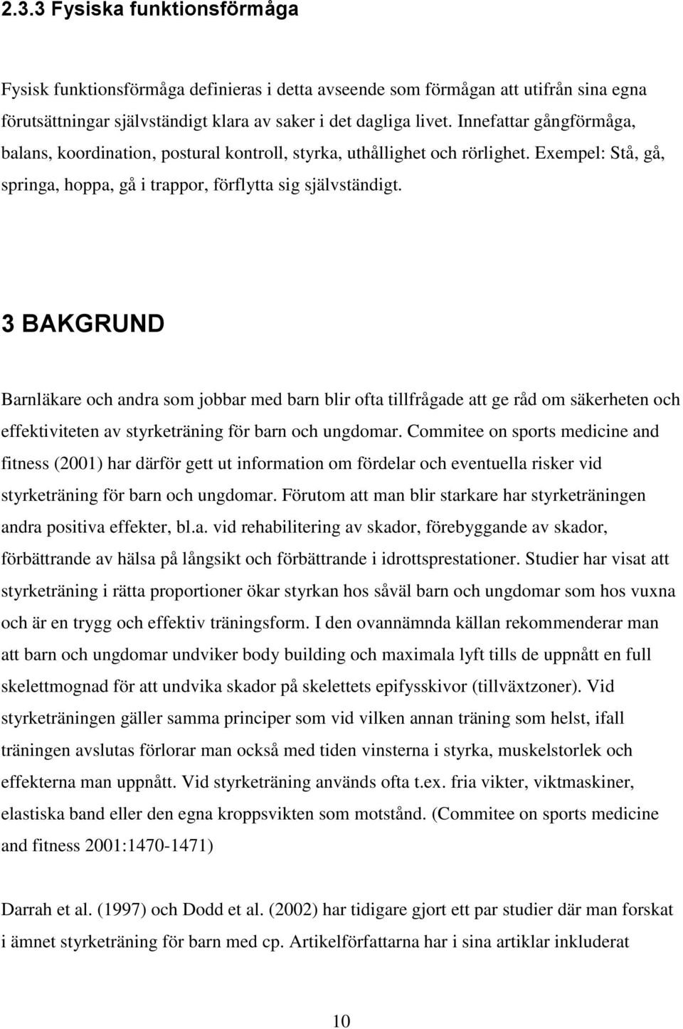 3 BAKGRUND Barnläkare och andra som jobbar med barn blir ofta tillfrågade att ge råd om säkerheten och effektiviteten av styrketräning för barn och ungdomar.
