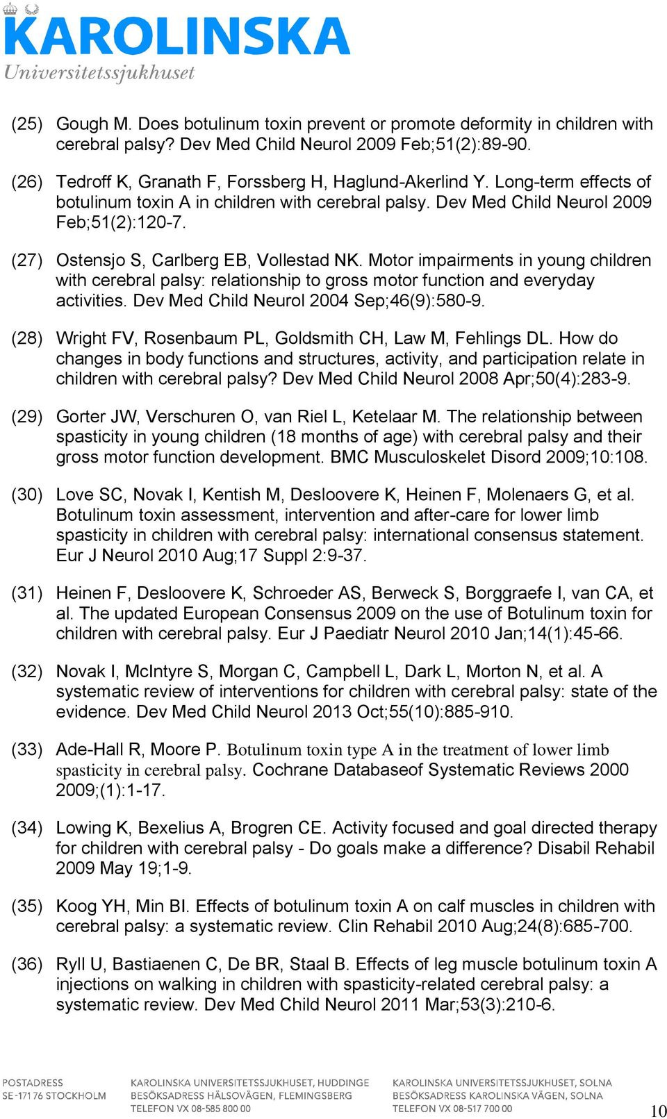 Motor impairments in young children with cerebral palsy: relationship to gross motor function and everyday activities. Dev Med Child Neurol 2004 Sep;46(9):580-9.