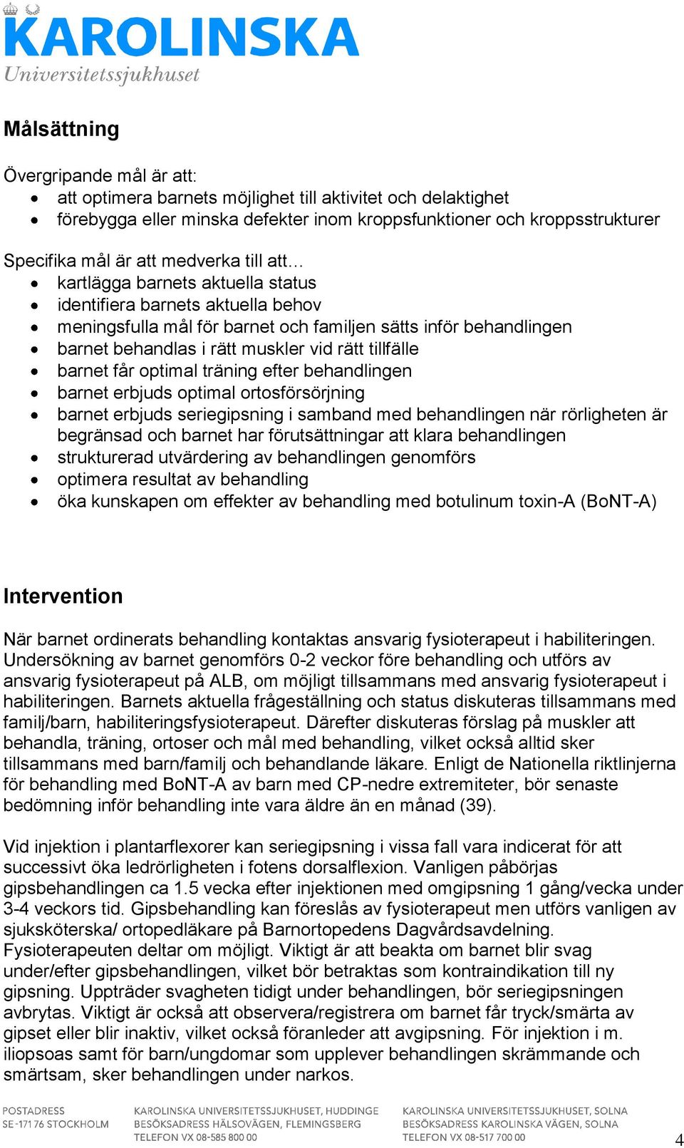 tillfälle barnet får optimal träning efter behandlingen barnet erbjuds optimal ortosförsörjning barnet erbjuds seriegipsning i samband med behandlingen när rörligheten är begränsad och barnet har