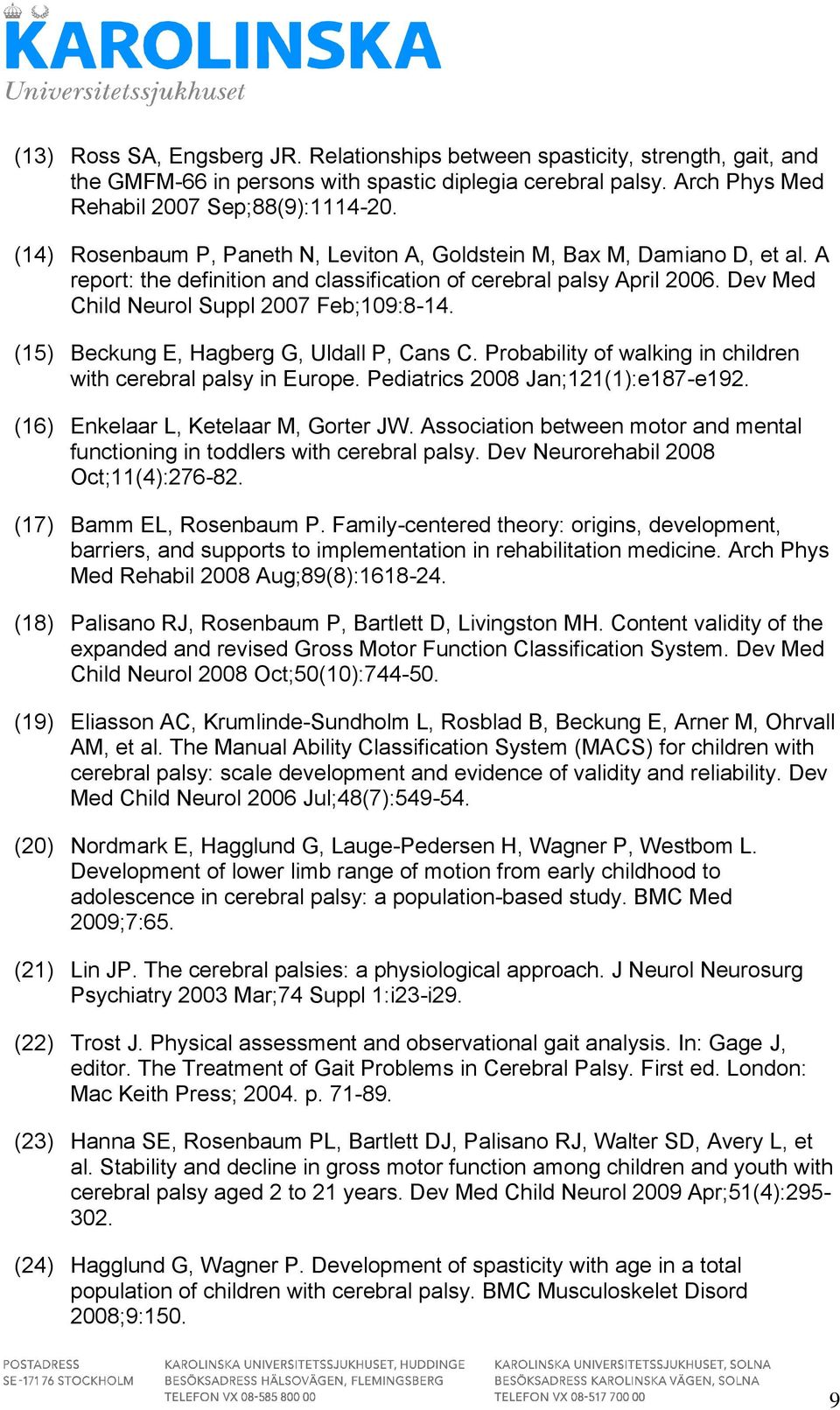 (15) Beckung E, Hagberg G, Uldall P, Cans C. Probability of walking in children with cerebral palsy in Europe. Pediatrics 2008 Jan;121(1):e187-e192. (16) Enkelaar L, Ketelaar M, Gorter JW.