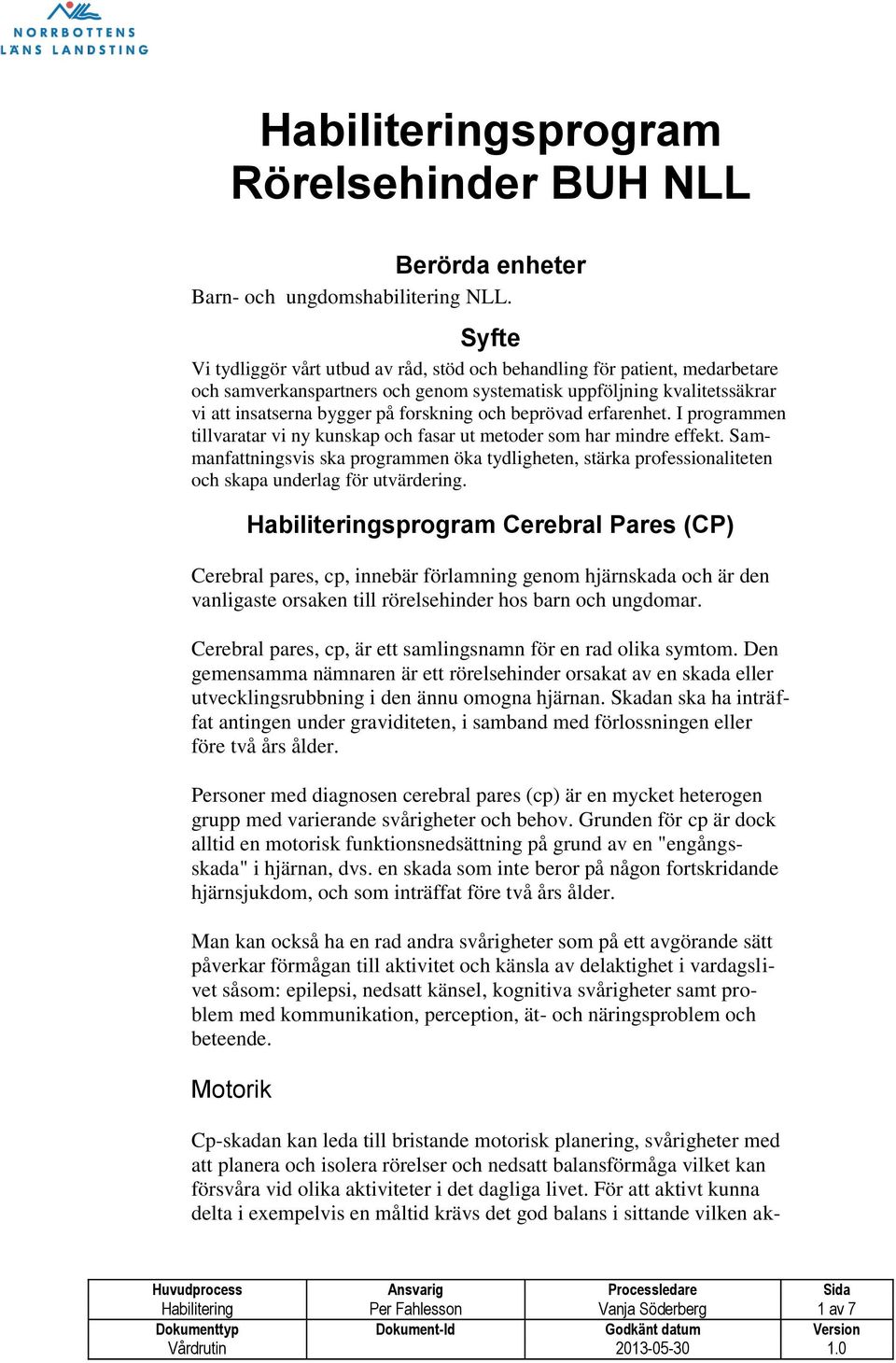 beprövad erfarenhet. I programmen tillvaratar vi ny kunskap och fasar ut metoder som har mindre effekt.