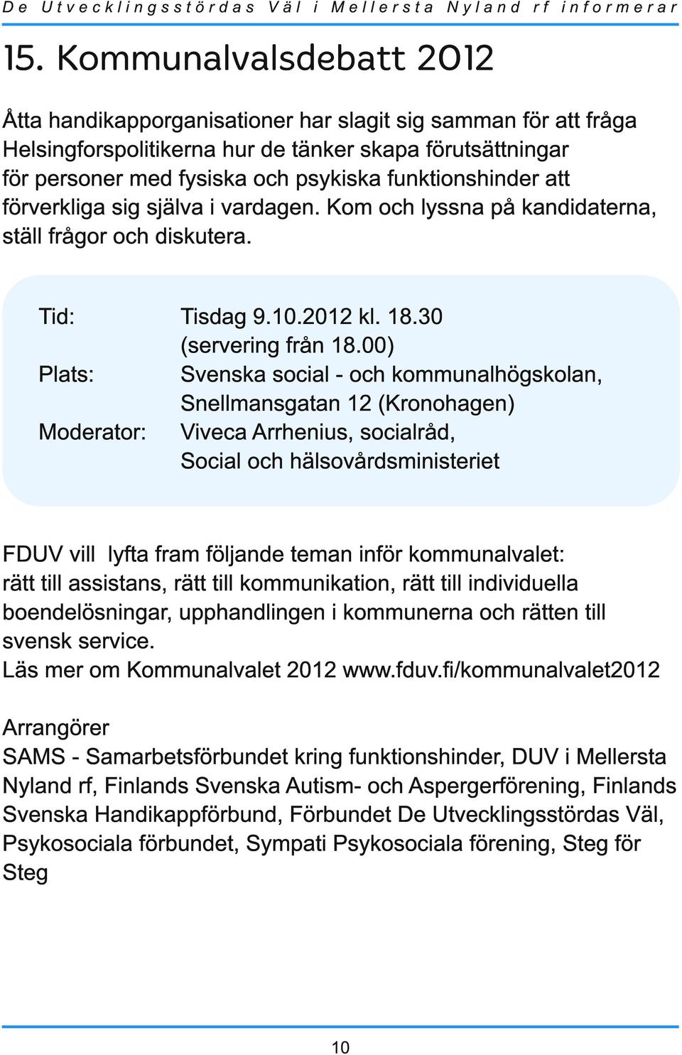 00) Svenska social - och kommunalhögskolan, Snellmansgatan 1 2 (Kronohagen) Viveca Arrhenius, socialråd, Social och hälsovårdsministeriet FDUV vill lyfta fram följande teman inför kommunalvalet: rätt