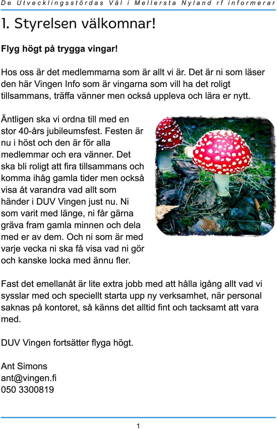 Äntligen ska vi ordna till med en stor 40-års jubileumsfest. Festen är nu i höst och den är för alla medlemmar och era vänner.