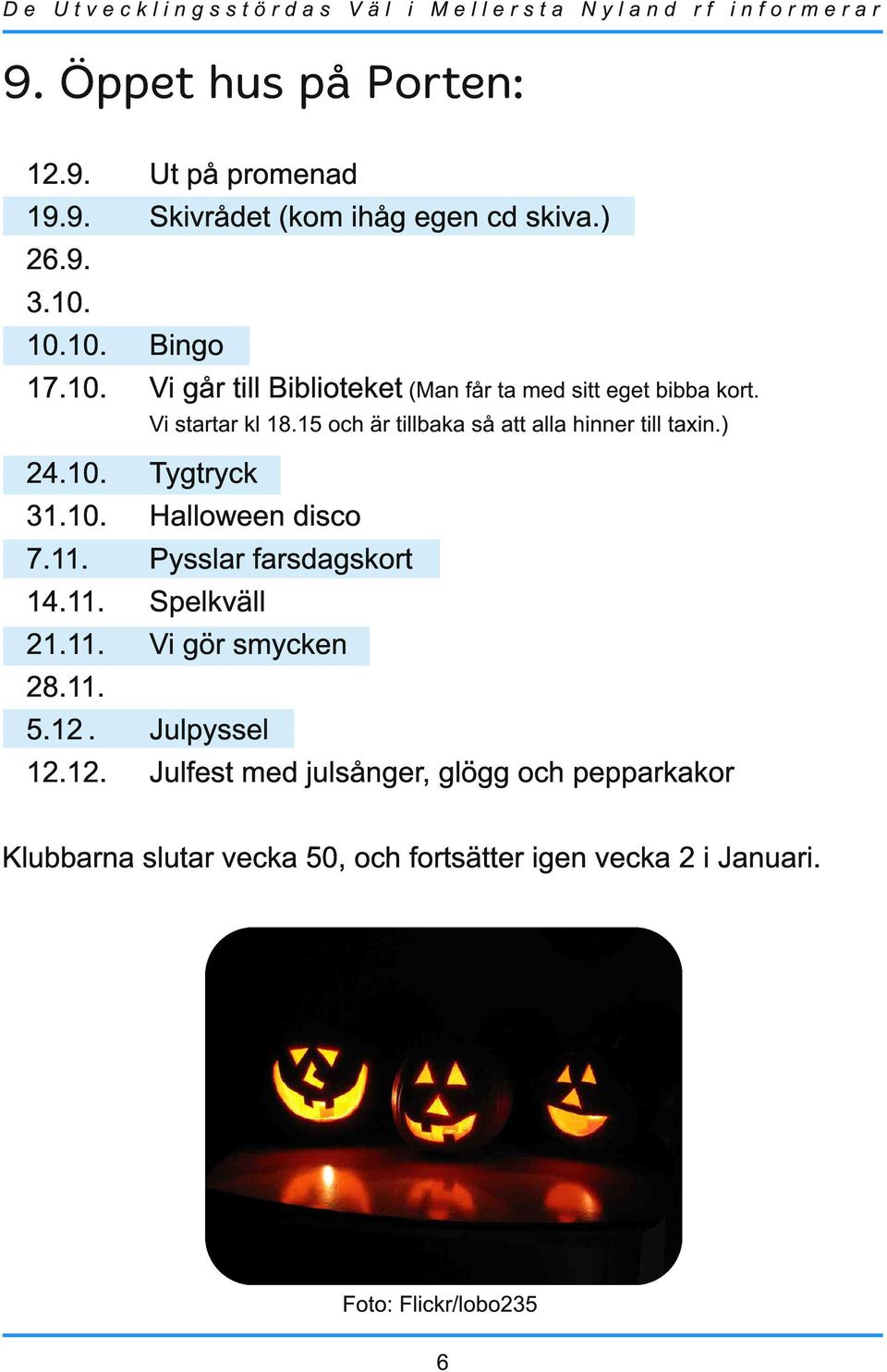 1 2.1 2. Tygtryck Halloween disco Pysslar farsdagskort Spelkväll Vi gör smycken Bingo Vi går till Biblioteket (Man får ta med sitt