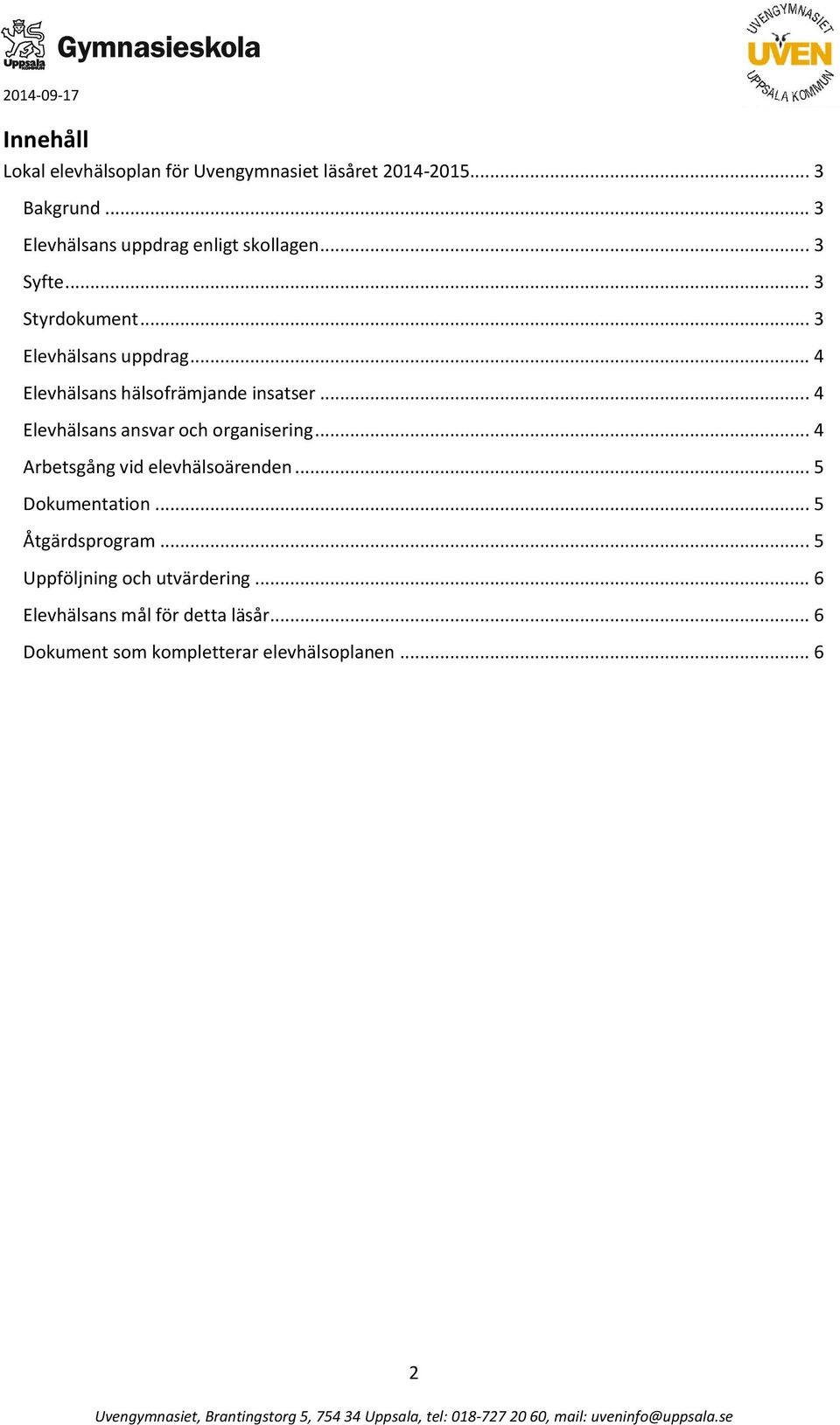 .. 4 Elevhälsans ansvar och organisering... 4 Arbetsgång vid elevhälsoärenden... 5 Dokumentation.