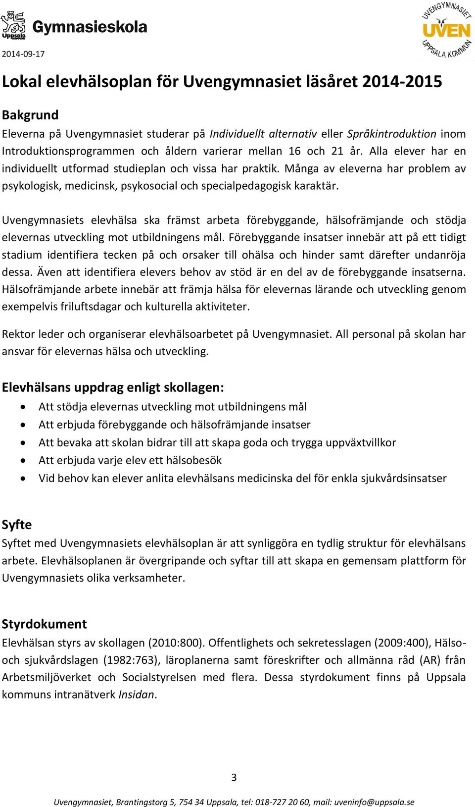 Uvengymnasiets elevhälsa ska främst arbeta förebyggande, hälsofrämjande och stödja elevernas utveckling mot utbildningens mål.