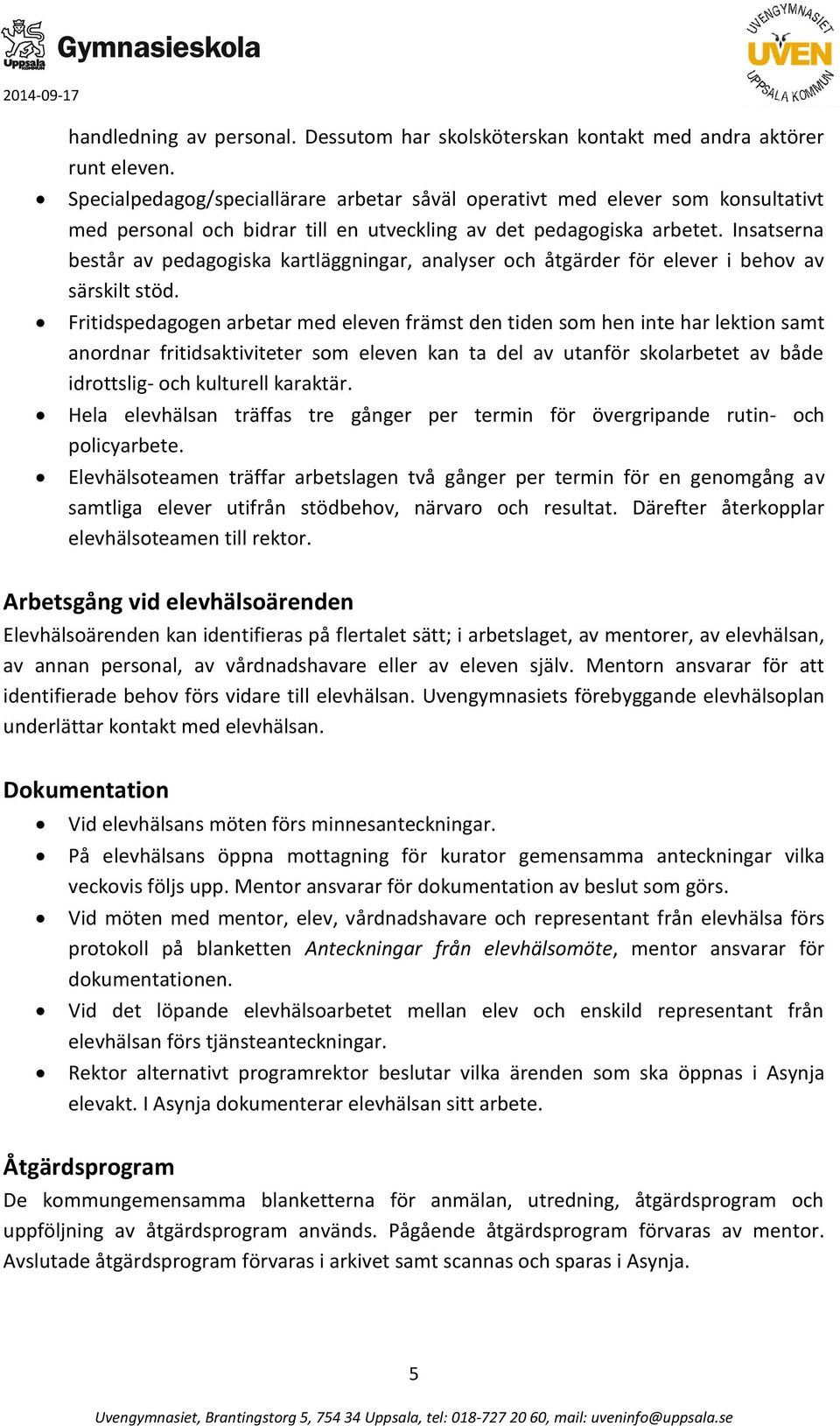Insatserna består av pedagogiska kartläggningar, analyser och åtgärder för elever i behov av särskilt stöd.