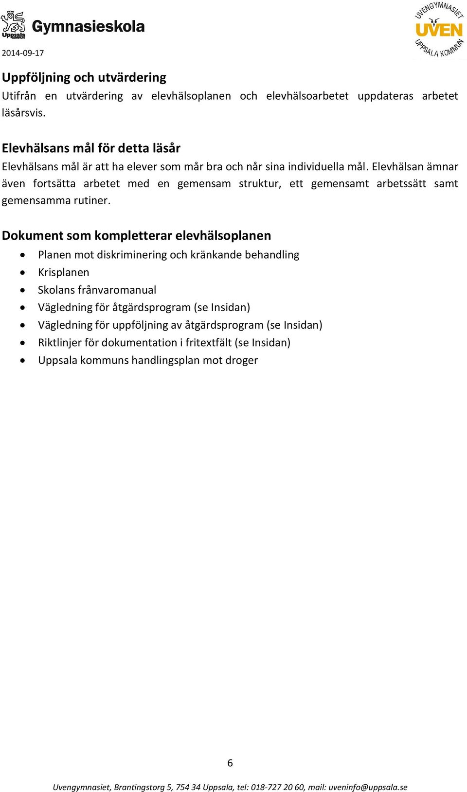 Elevhälsan ämnar även fortsätta arbetet med en gemensam struktur, ett gemensamt arbetssätt samt gemensamma rutiner.