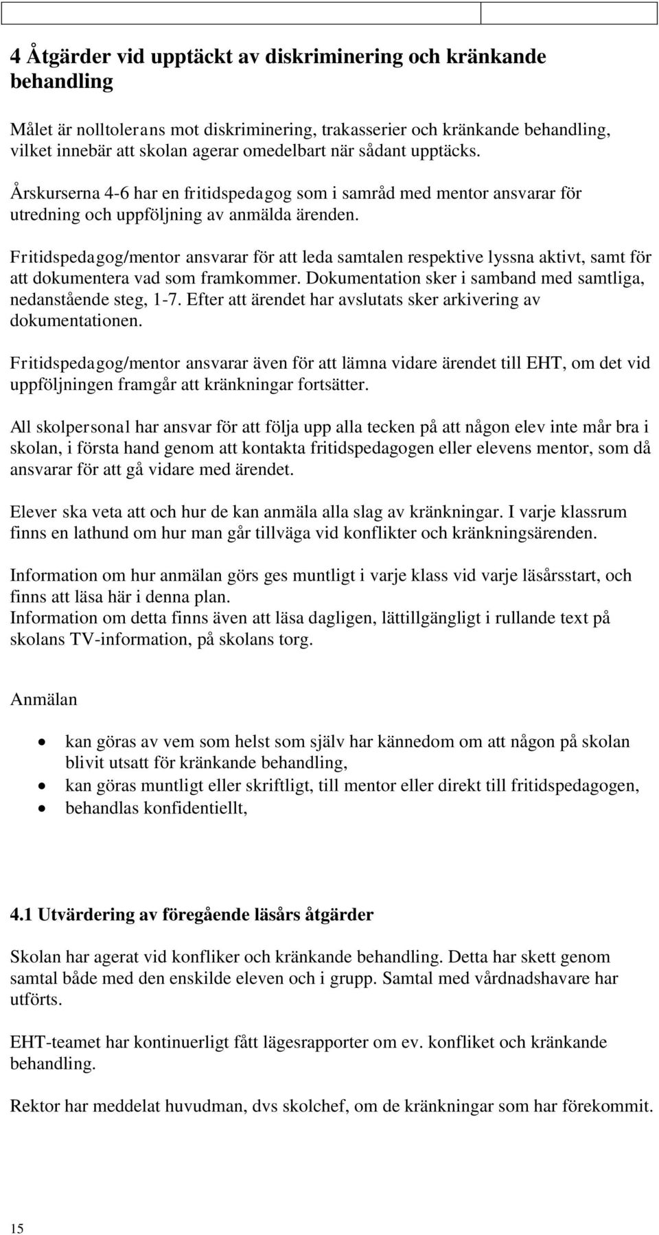 Fritidspedagog/mentor ansvarar för att leda samtalen respektive lyssna aktivt, samt för att dokumentera vad som framkommer. Dokumentation sker i samband med samtliga, nedanstående steg, 1-7.