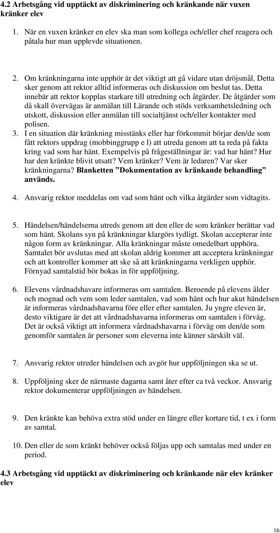 Detta sker genom att rektor alltid informeras och diskussion om beslut tas. Detta innebär att rektor kopplas starkare till utredning och åtgärder.