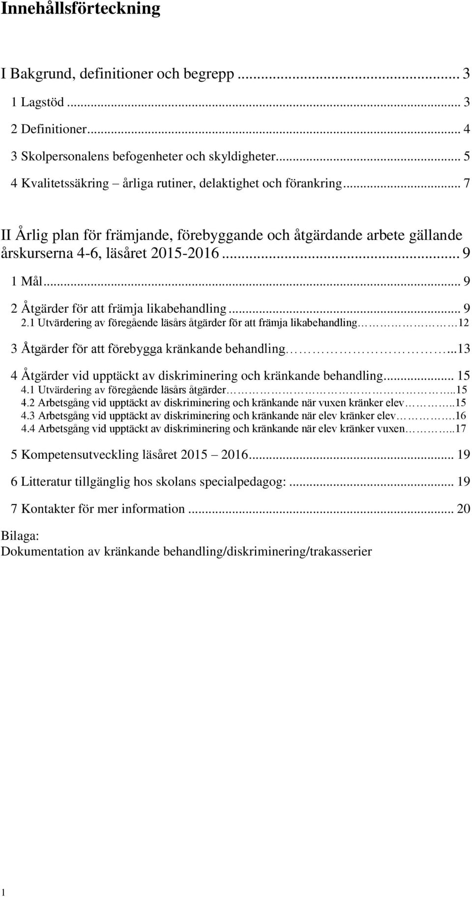 .. 9 2 Åtgärder för att främja likabehandling... 9 2.1 Utvärdering av föregående läsårs åtgärder för att främja likabehandling 12 3 Åtgärder för att förebygga kränkande behandling.