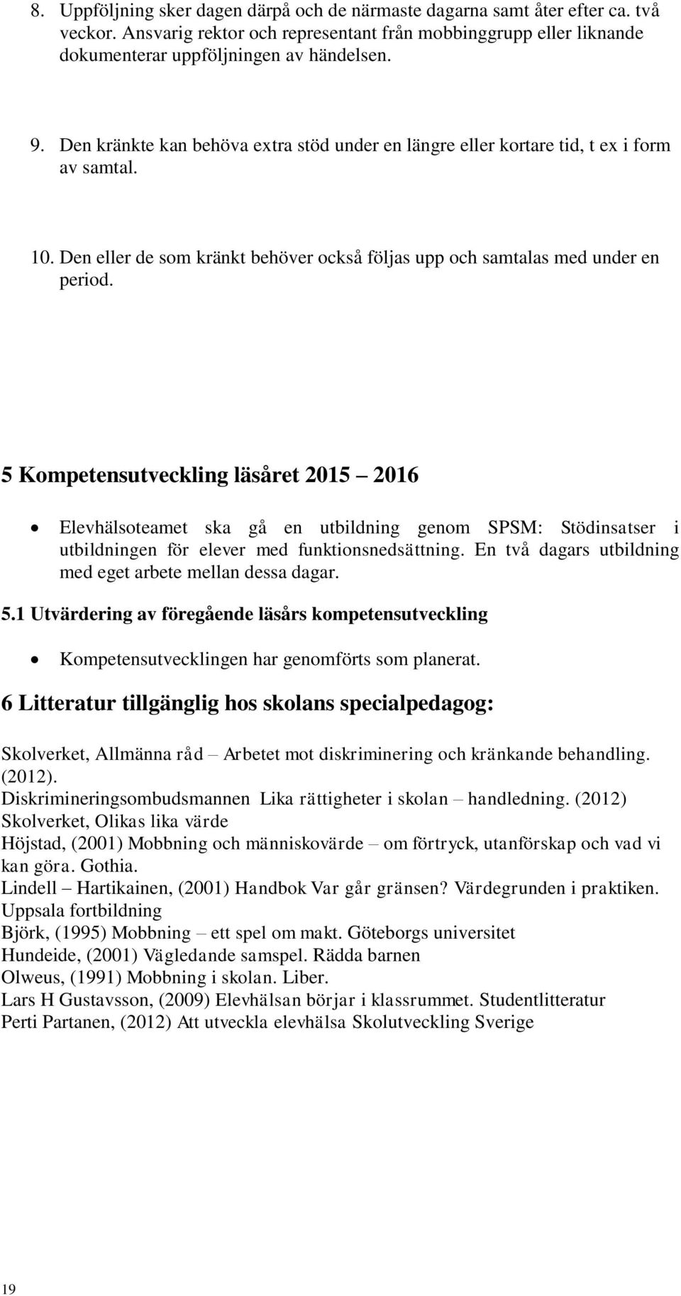 5 Kompetensutveckling läsåret 2015 2016 Elevhälsoteamet ska gå en utbildning genom SPSM: Stödinsatser i utbildningen för elever med funktionsnedsättning.