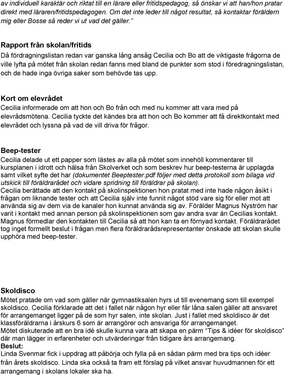 Rapport från skolan/fritids Då fördragningslistan redan var ganska lång ansåg Cecilia och Bo att de viktigaste frågorna de ville lyfta på mötet från skolan redan fanns med bland de punkter som stod i