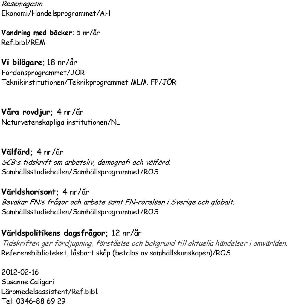 FP/JÖR Våra rovdjur; 4 nr/år Välfärd; 4 nr/år SCB:s tidskrift om arbetsliv, demografi och välfärd.