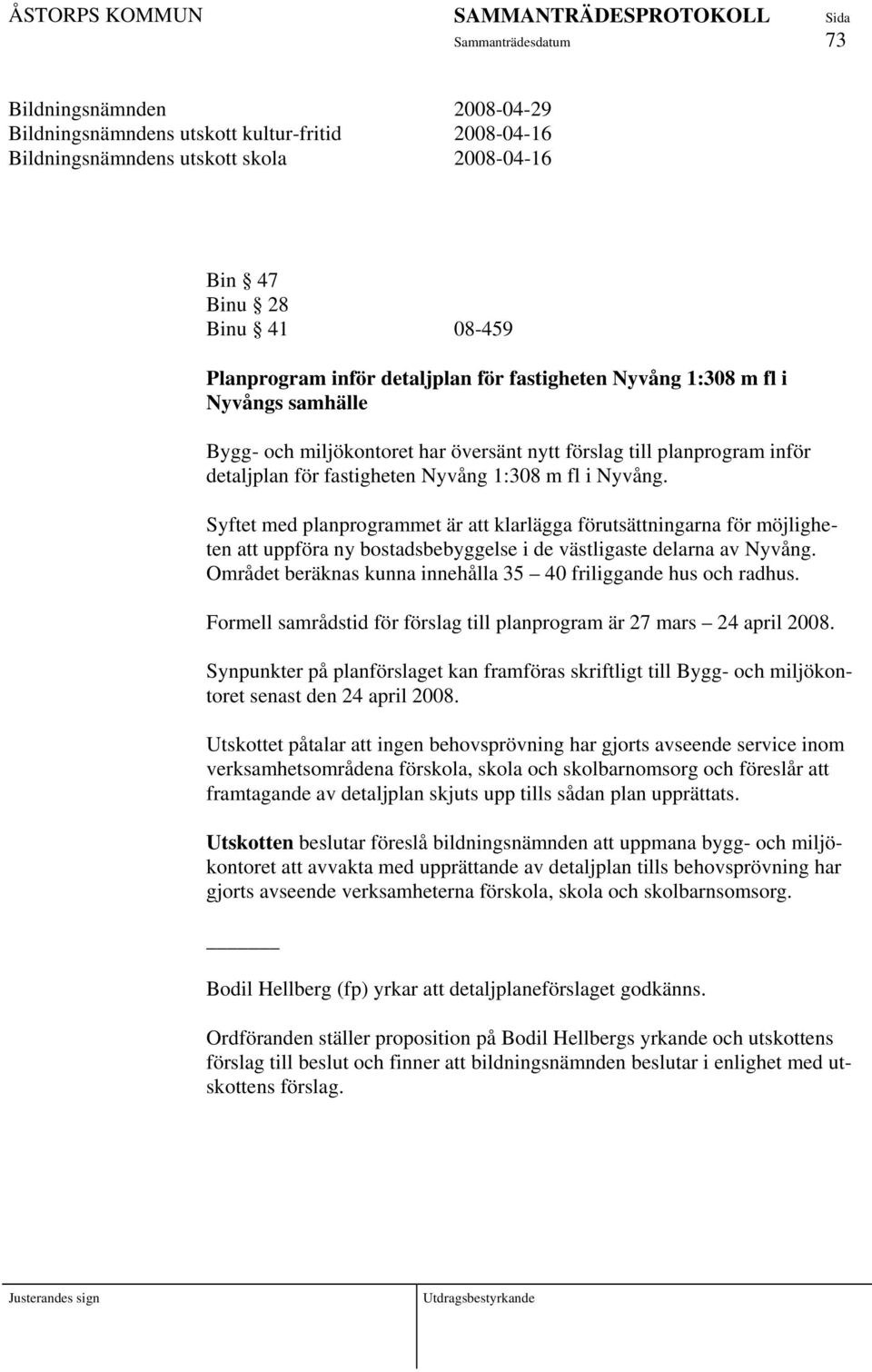 Syftet med planprogrammet är att klarlägga förutsättningarna för möjligheten att uppföra ny bostadsbebyggelse i de västligaste delarna av Nyvång.