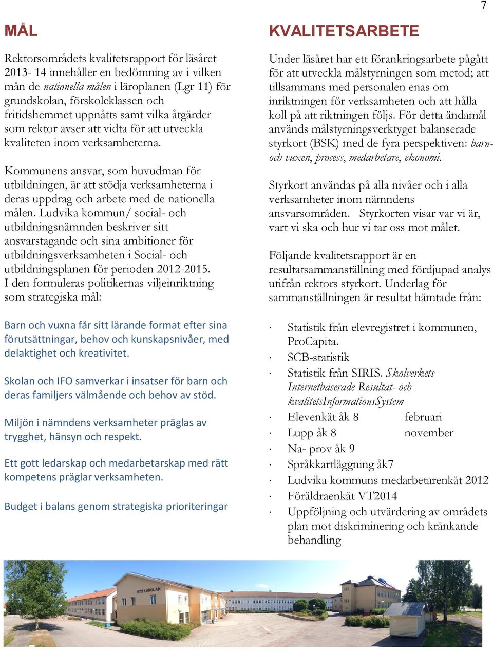 Kommunens ansvar, som huvudman för utbildningen, är att stödja verksamheterna i deras uppdrag och arbete med de nationella målen.